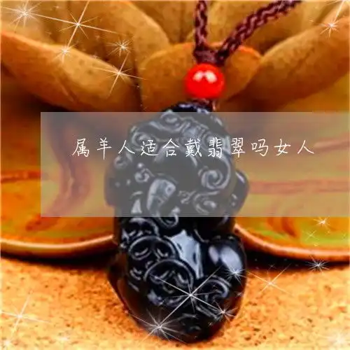 瞬间傻眼属羊人适合戴翡翠吗女人属羊的人适合戴翡翠吗今日推荐资讯翡玉专栏

