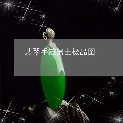 奇迹一幕翡翠手链男士极品图今日新闻2023已更新翡玉
